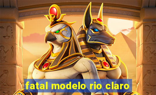 fatal modelo rio claro